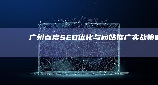 广州百度SEO优化与网站推广实战策略